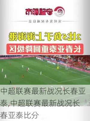 中超联赛最新战况长春亚泰,中超联赛最新战况长春亚泰比分