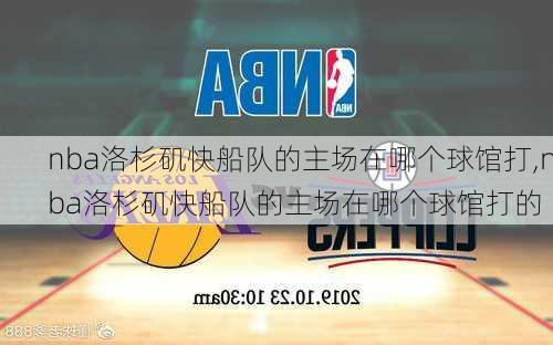 nba洛杉矶快船队的主场在哪个球馆打,nba洛杉矶快船队的主场在哪个球馆打的