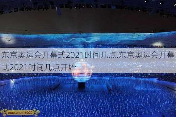 东京奥运会开幕式2021时间几点,东京奥运会开幕式2021时间几点开始