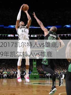 2017凯尔特人vs雄鹿,19年凯尔特人vs雄鹿