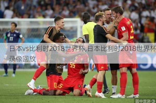 日本vs比利时2018世界杯,日本比利时2018世界杯录像回放