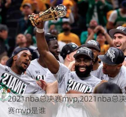 2021nba总决赛mvp,2021nba总决赛mvp是谁