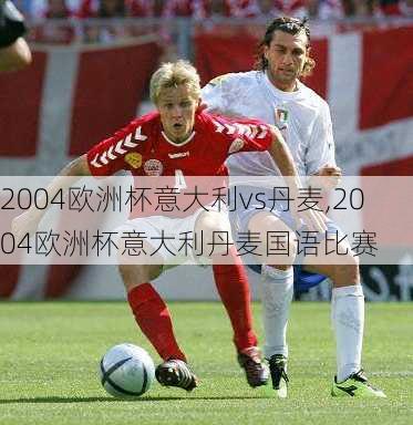 2004欧洲杯意大利vs丹麦,2004欧洲杯意大利丹麦国语比赛