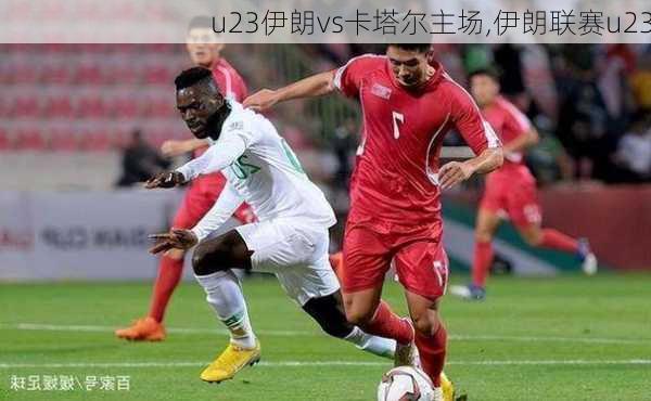 u23伊朗vs卡塔尔主场,伊朗联赛u23