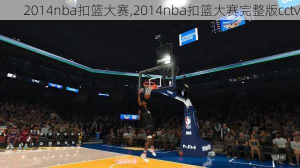 2014nba扣篮大赛,2014nba扣篮大赛完整版cctv