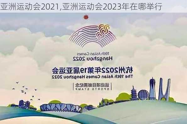 亚洲运动会2021,亚洲运动会2023年在哪举行