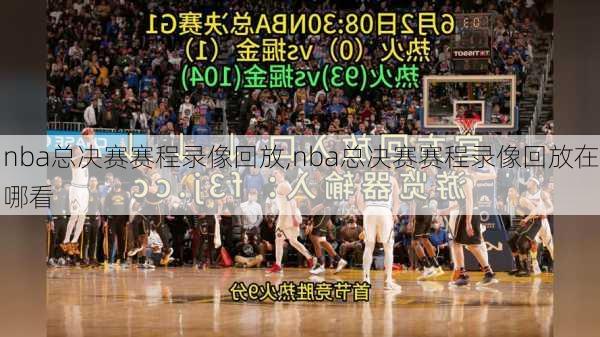 nba总决赛赛程录像回放,nba总决赛赛程录像回放在哪看