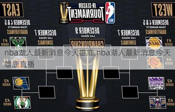 nba湖人最新消息今天雄鹿,nba湖人最新消息今天雄鹿直播