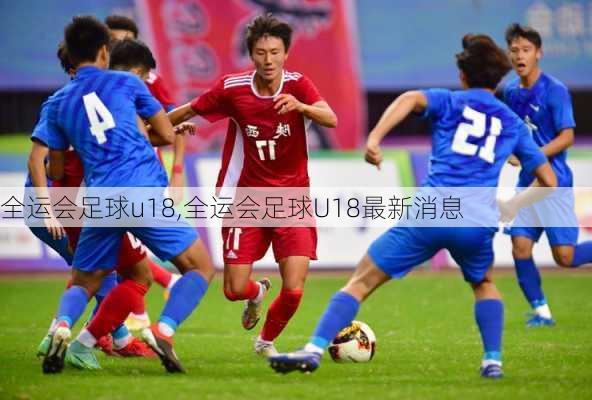 全运会足球u18,全运会足球U18最新消息