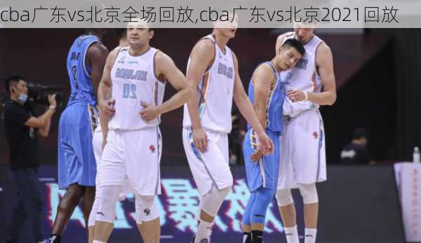 cba广东vs北京全场回放,cba广东vs北京2021回放