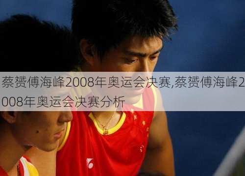 蔡赟傅海峰2008年奥运会决赛,蔡赟傅海峰2008年奥运会决赛分析