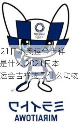 2021日本奥运会吉祥物是什么,2021日本奥运会吉祥物是什么动物