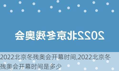 2022北京冬残奥会开幕时间,2022北京冬残奥会开幕时间是多少