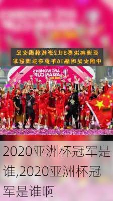 2020亚洲杯冠军是谁,2020亚洲杯冠军是谁啊