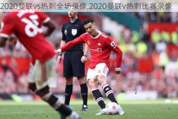 2020曼联vs热刺全场录像,2020曼联v热刺比赛录像