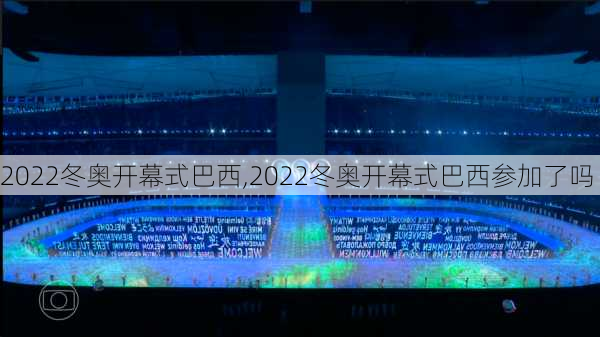 2022冬奥开幕式巴西,2022冬奥开幕式巴西参加了吗