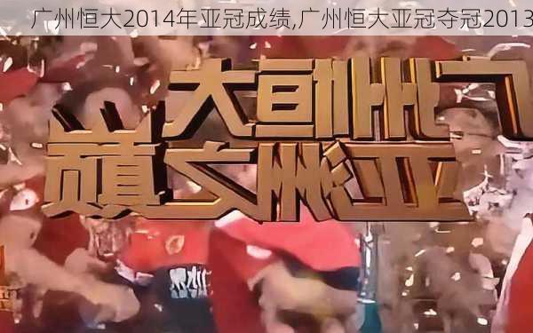 广州恒大2014年亚冠成绩,广州恒大亚冠夺冠2013