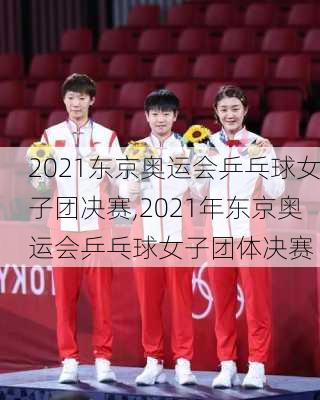 2021东京奥运会乒乓球女子团决赛,2021年东京奥运会乒乓球女子团体决赛