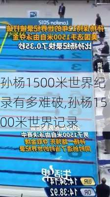 孙杨1500米世界纪录有多难破,孙杨1500米世界记录