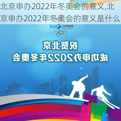 北京申办2022年冬奥会的意义,北京申办2022年冬奥会的意义是什么