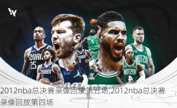 2012nba总决赛录像回放第五场,2012nba总决赛录像回放第四场