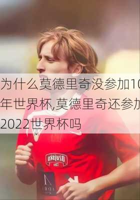 为什么莫德里奇没参加10年世界杯,莫德里奇还参加2022世界杯吗