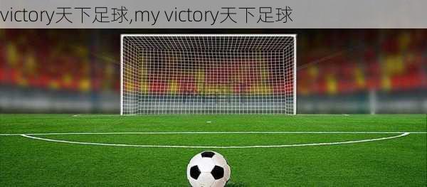 victory天下足球,my victory天下足球