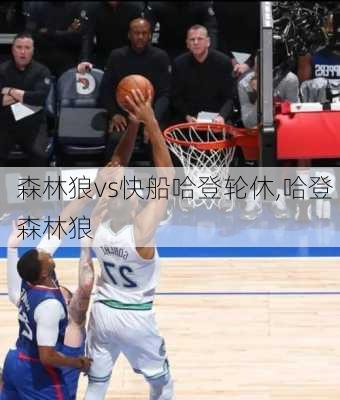 森林狼vs快船哈登轮休,哈登 森林狼