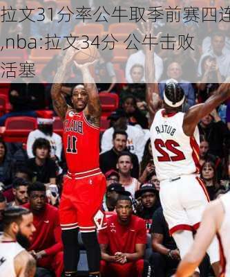 拉文31分率公牛取季前赛四连胜,nba:拉文34分 公牛击败活塞