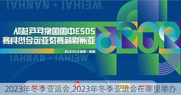 2023年冬季亚运会,2023年冬季亚运会在哪里举办