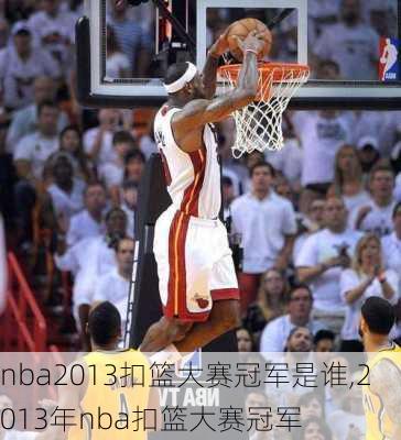 nba2013扣篮大赛冠军是谁,2013年nba扣篮大赛冠军