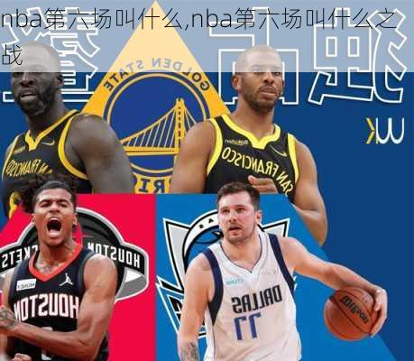 nba第六场叫什么,nba第六场叫什么之战