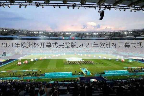 2021年欧洲杯开幕式完整版,2021年欧洲杯开幕式视频