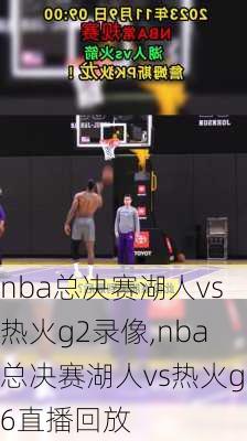 nba总决赛湖人vs热火g2录像,nba总决赛湖人vs热火g6直播回放