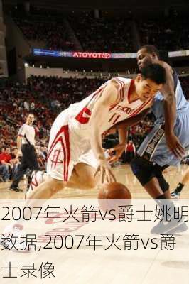 2007年火箭vs爵士姚明数据,2007年火箭vs爵士录像