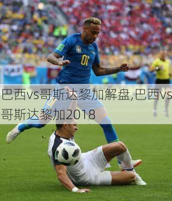 巴西vs哥斯达黎加解盘,巴西vs哥斯达黎加2018