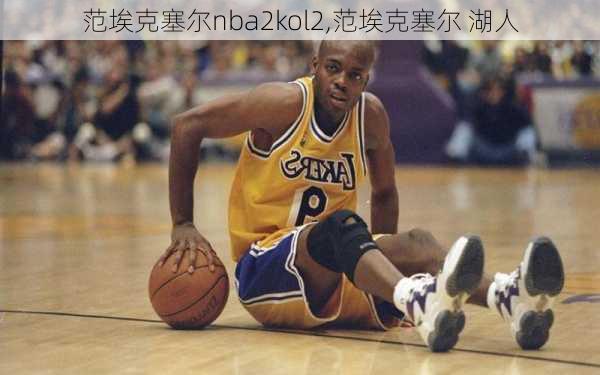 范埃克塞尔nba2kol2,范埃克塞尔 湖人