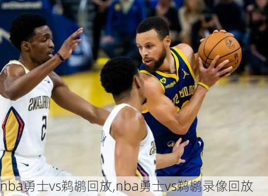 nba勇士vs鹈鹕回放,nba勇士vs鹈鹕录像回放