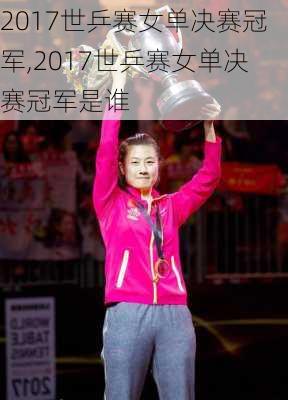 2017世乒赛女单决赛冠军,2017世乒赛女单决赛冠军是谁