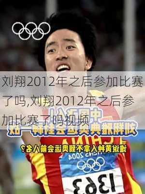 刘翔2012年之后参加比赛了吗,刘翔2012年之后参加比赛了吗视频