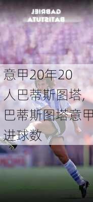 意甲20年20人巴蒂斯图塔,巴蒂斯图塔意甲进球数